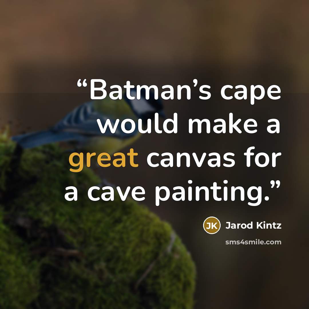 “Batman’s cape would make a great canvas for a cave painting.” quote by Jarod Kintz