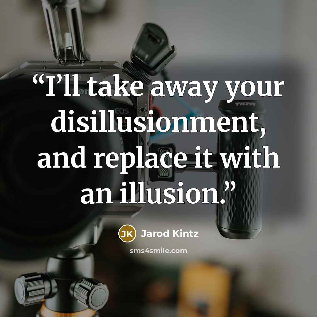 “I’ll take away your disillusionment, and replace it with an illusion.” quote by Jarod Kintz