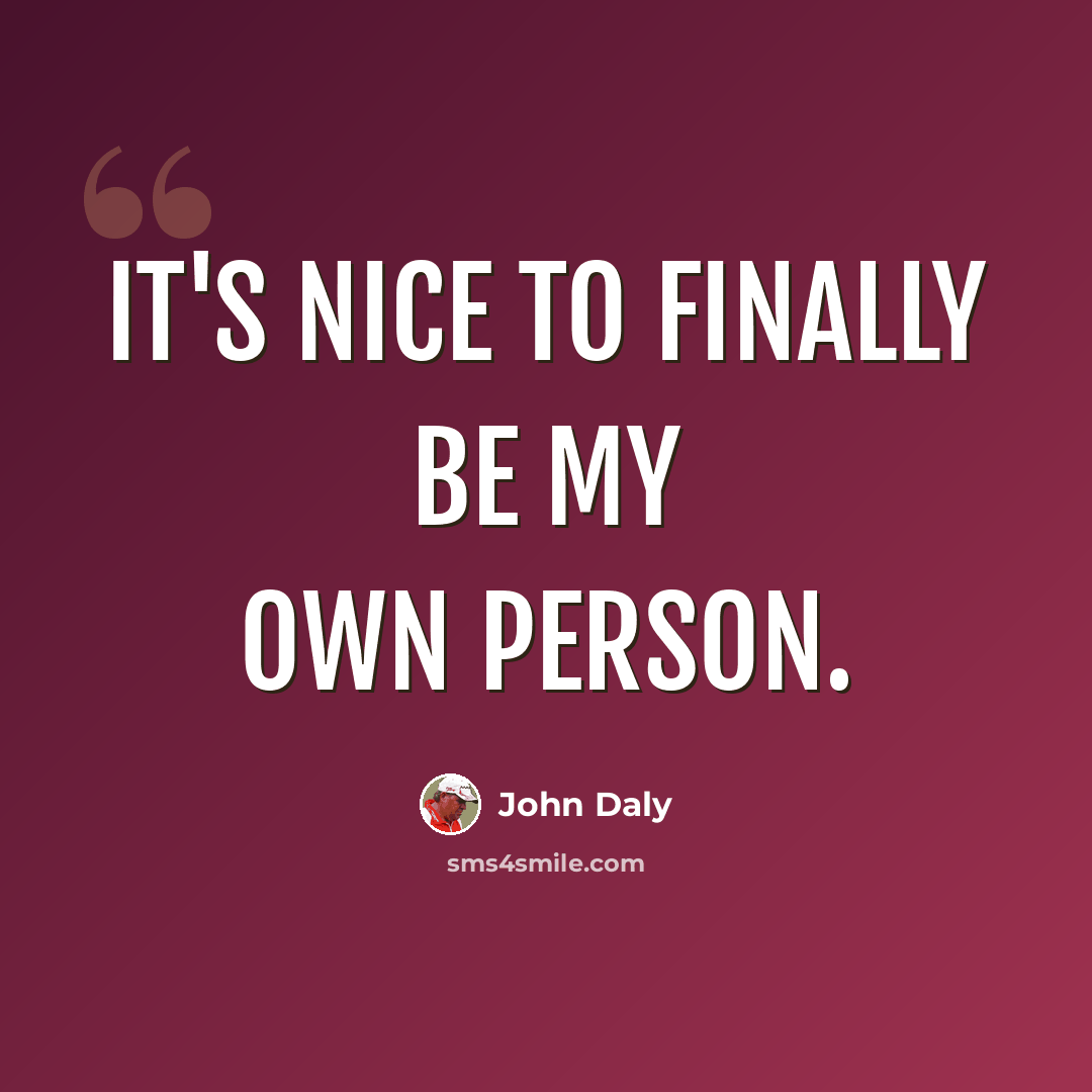 “It's nice to finally be my own person.” quote by John Daly