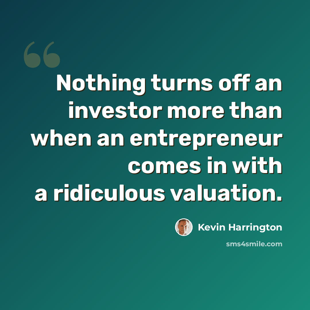 “Nothing turns off an investor more than when an entrepreneur comes in with a ridiculous valuation.” quote by Kevin Harrington