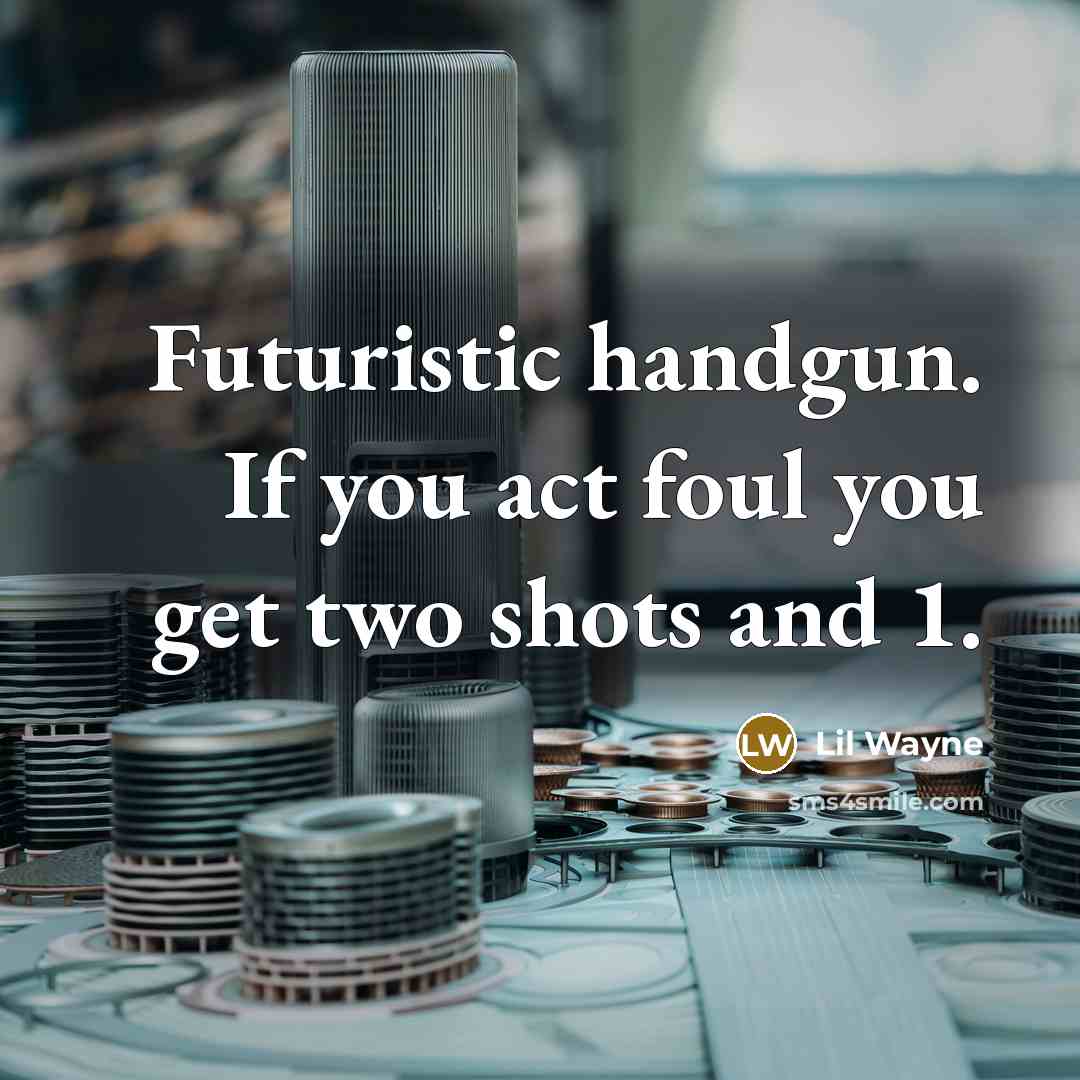 “Futuristic handgun. If you act foul you get two shots and 1.” quote by Lil Wayne