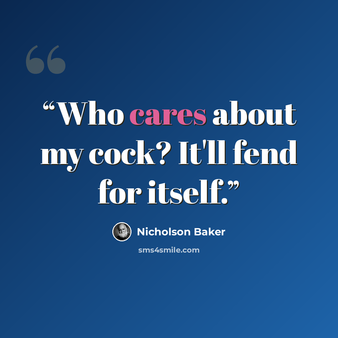 “Who cares about my cock? It'll fend for itself.” quote by Nicholson Baker