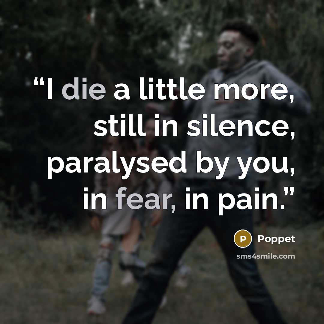 “I die a little more, still in silence, paralysed by you, in fear, in pain.” quote by Poppet