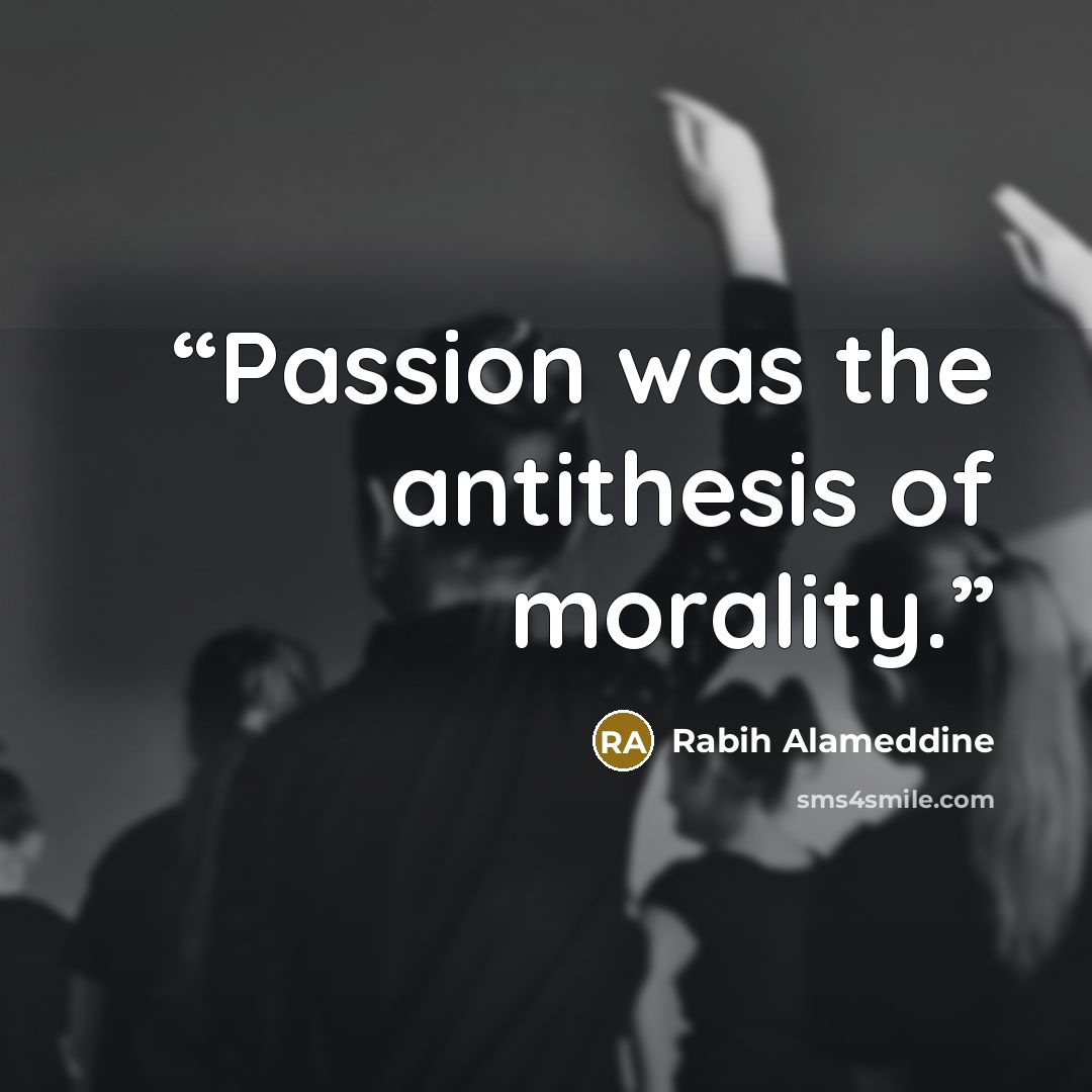 “Passion was the antithesis of morality.” quote by Rabih Alameddine