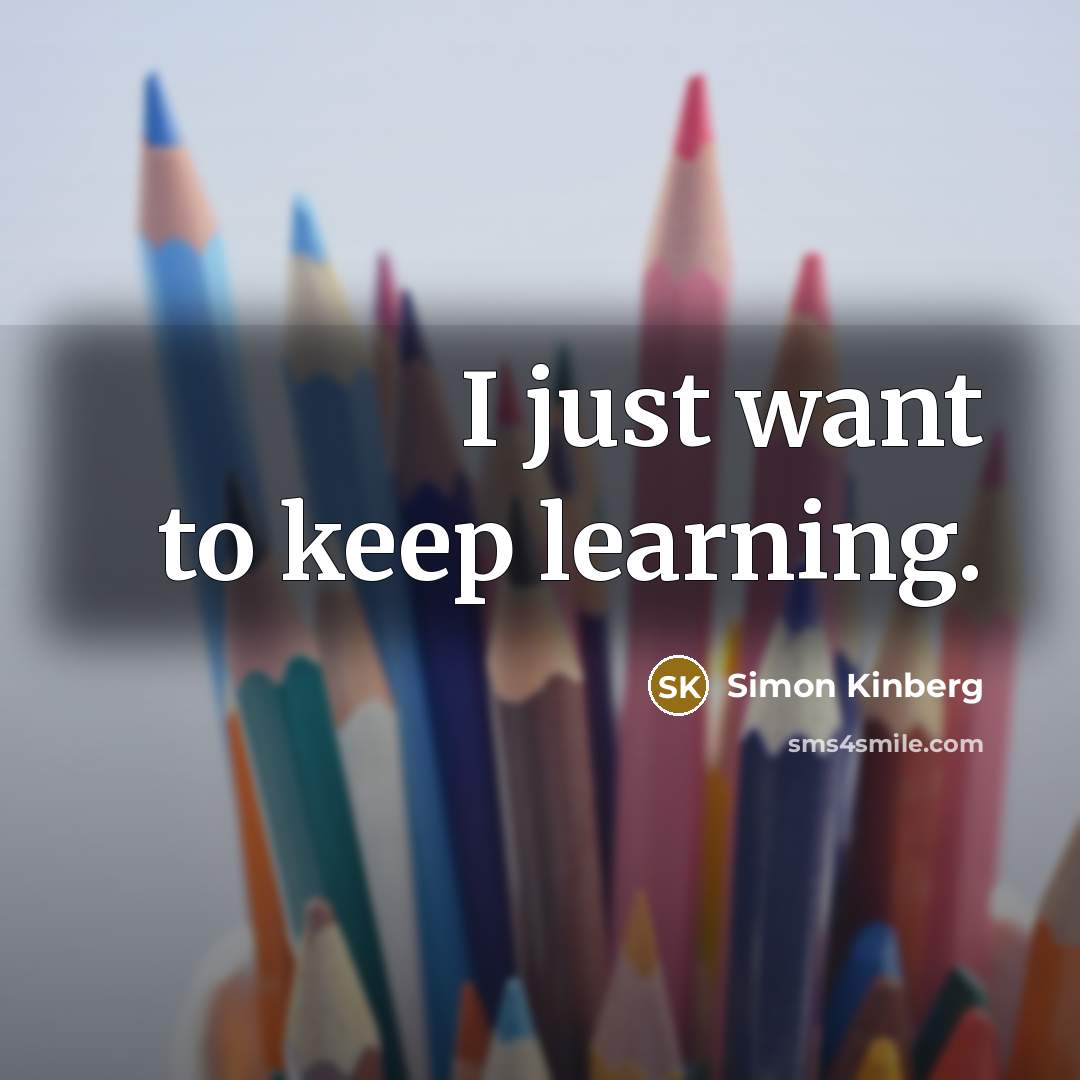 “I just want to keep learning.” quote by Simon Kinberg