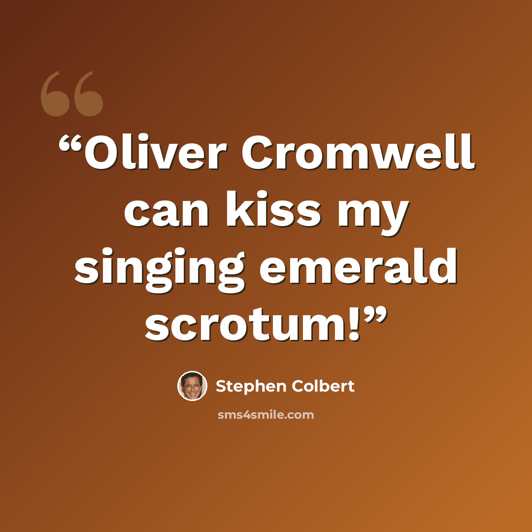 “Oliver Cromwell can kiss my singing emerald scrotum!” quote by Stephen Colbert