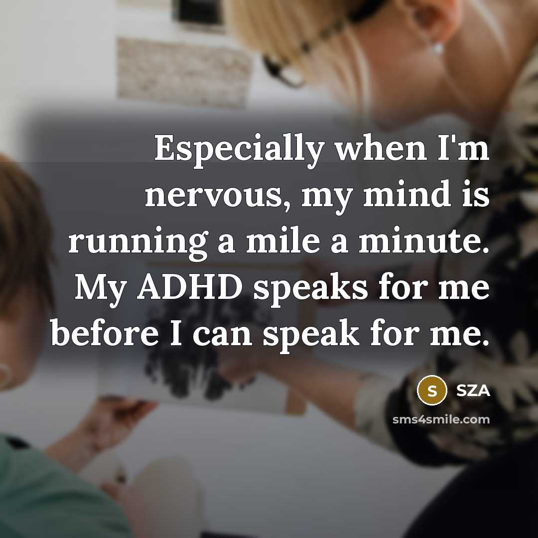 “Especially when I'm nervous, my mind is running a mile a minute. My ADHD speaks for me before I can speak for me.” quote by SZA