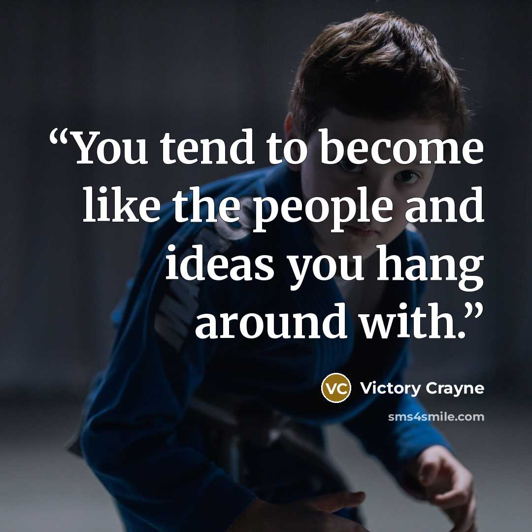 “You tend to become like the people and ideas you hang around with.” quote by Victory Crayne