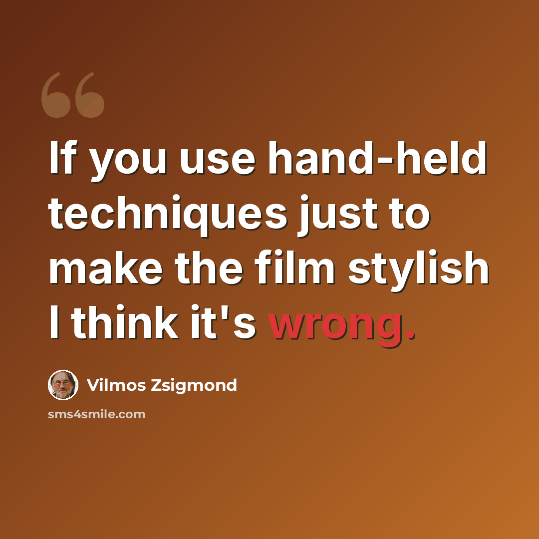“If you use hand-held techniques just to make the film stylish I think it's wrong.” quote by Vilmos Zsigmond