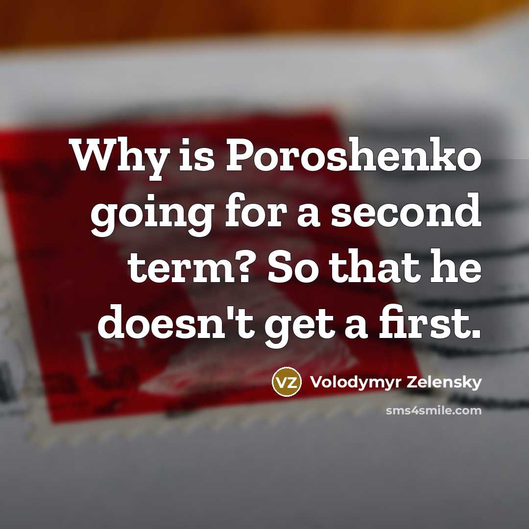 “Why is Poroshenko going for a second term? So that he doesn't get a first.” quote by Volodymyr Zelensky