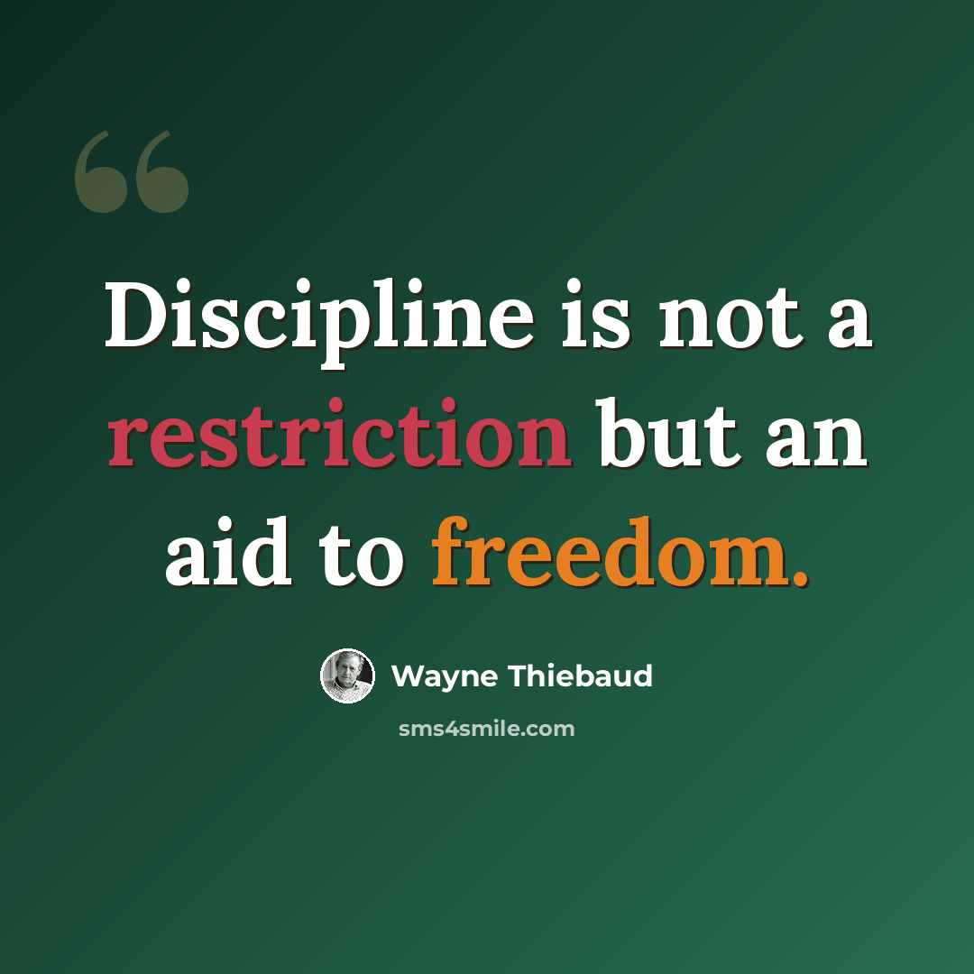 “Discipline is not a restriction but an aid to freedom.” quote by Wayne Thiebaud