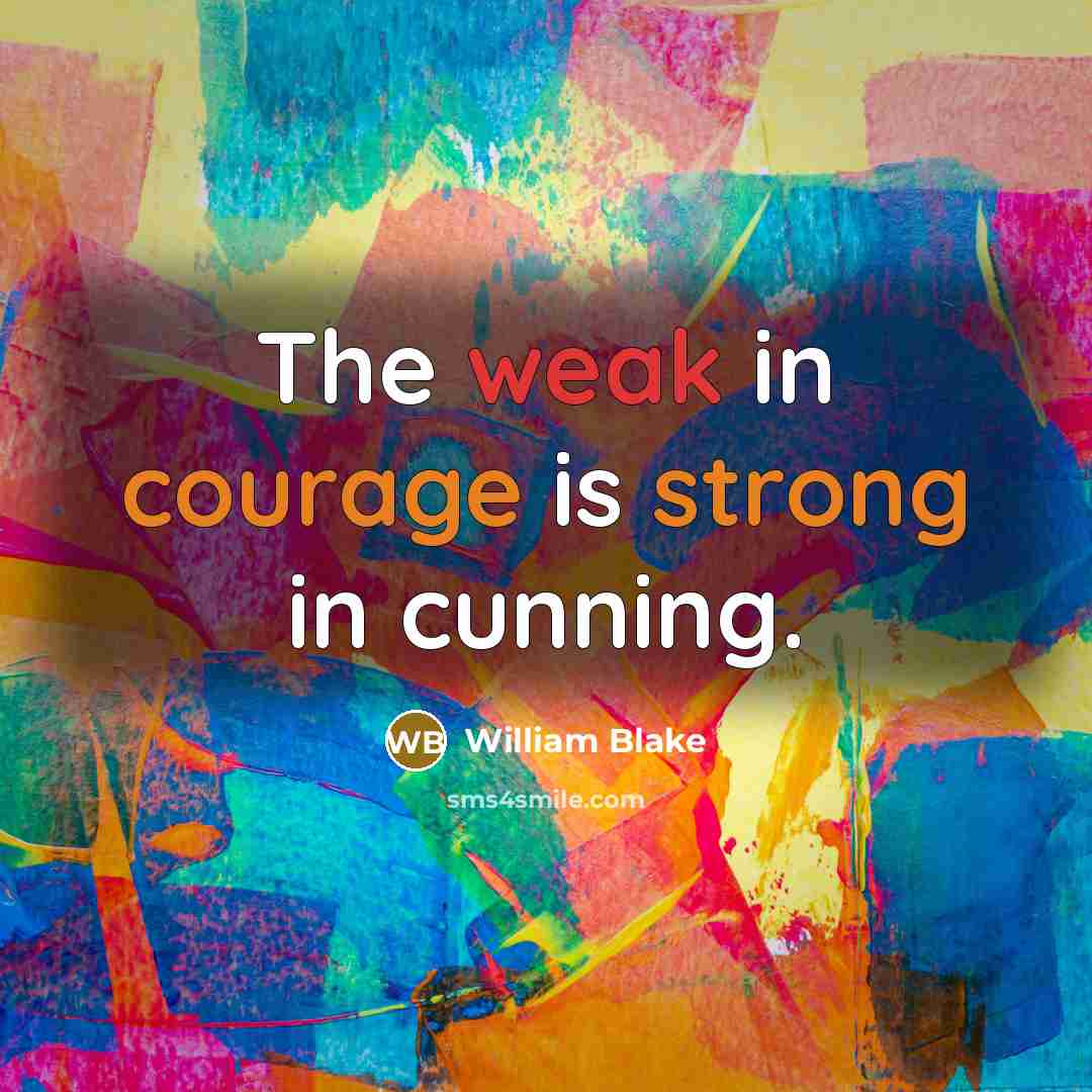 “The weak in courage is strong in cunning.” quote by William Blake