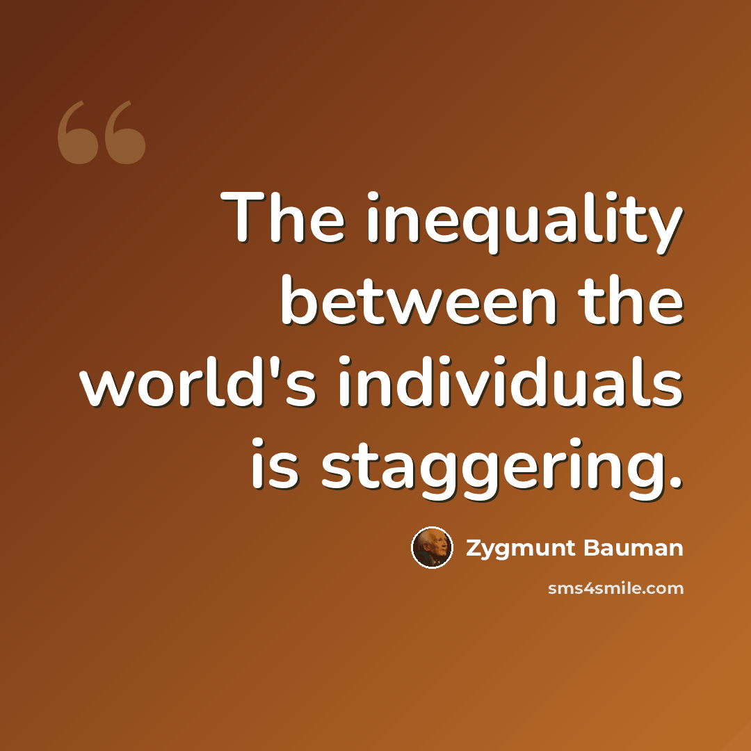 “The inequality between the world's individuals is staggering.” quote by Zygmunt Bauman
