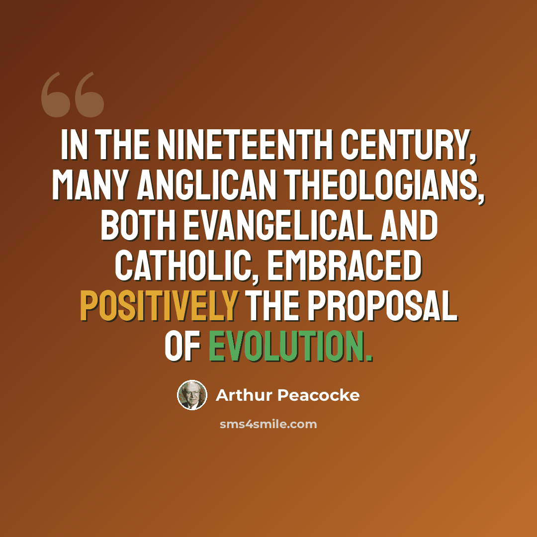“In the nineteenth century, many Anglican theologians, both evangelical and catholic, embraced positively the proposal of evolution.” quote by Arthur Peacocke