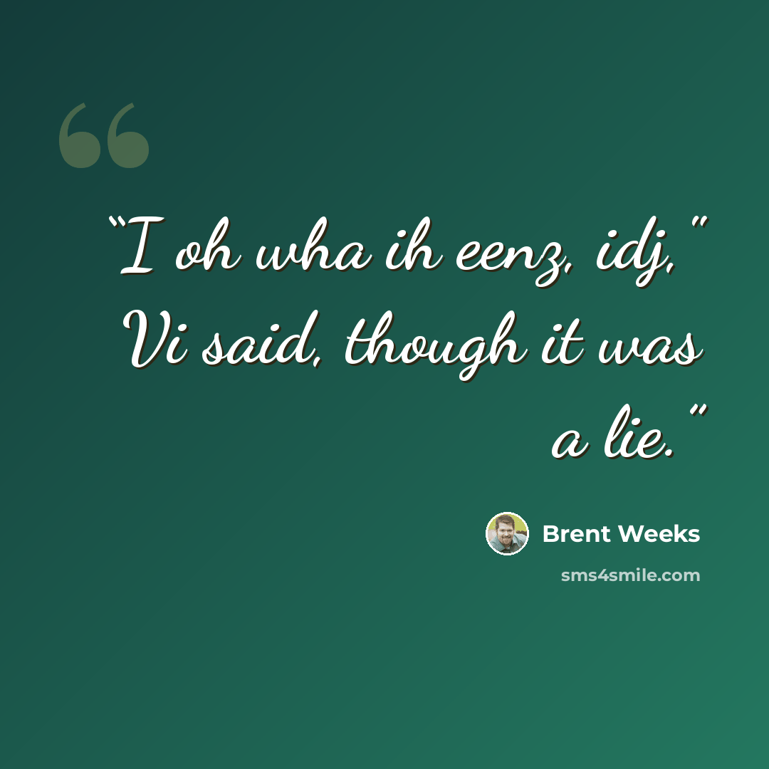“I oh wha ih eenz, idj," Vi said, though it was a lie.” quote by Brent Weeks