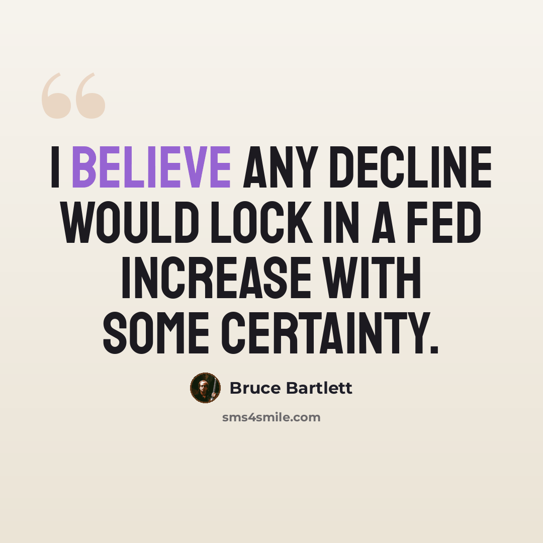 “I believe any decline would lock in a Fed increase with some certainty.” quote by Bruce Bartlett