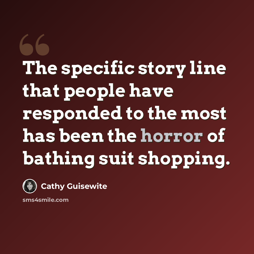 “The specific story line that people have responded to the most has been the horror of bathing suit shopping.” quote by Cathy Guisewite