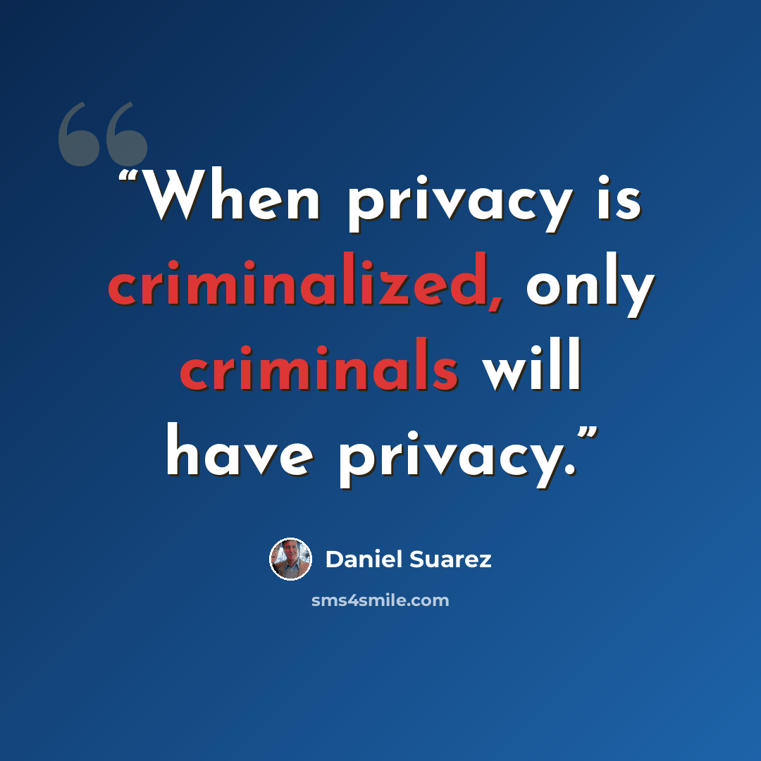 “When privacy is criminalized, only criminals will have privacy.” quote by Daniel Suarez