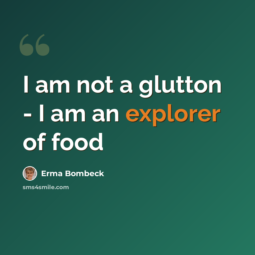 “I am not a glutton - I am an explorer of food” quote by Erma Bombeck