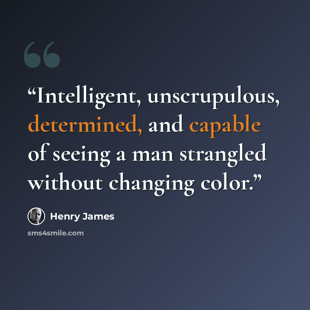 “Intelligent, unscrupulous, determined, and capable of seeing a man strangled without changing color.” quote by Henry James