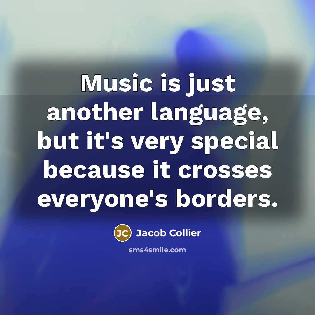 “Music is just another language, but it's very special because it crosses everyone's borders.” quote by Jacob Collier