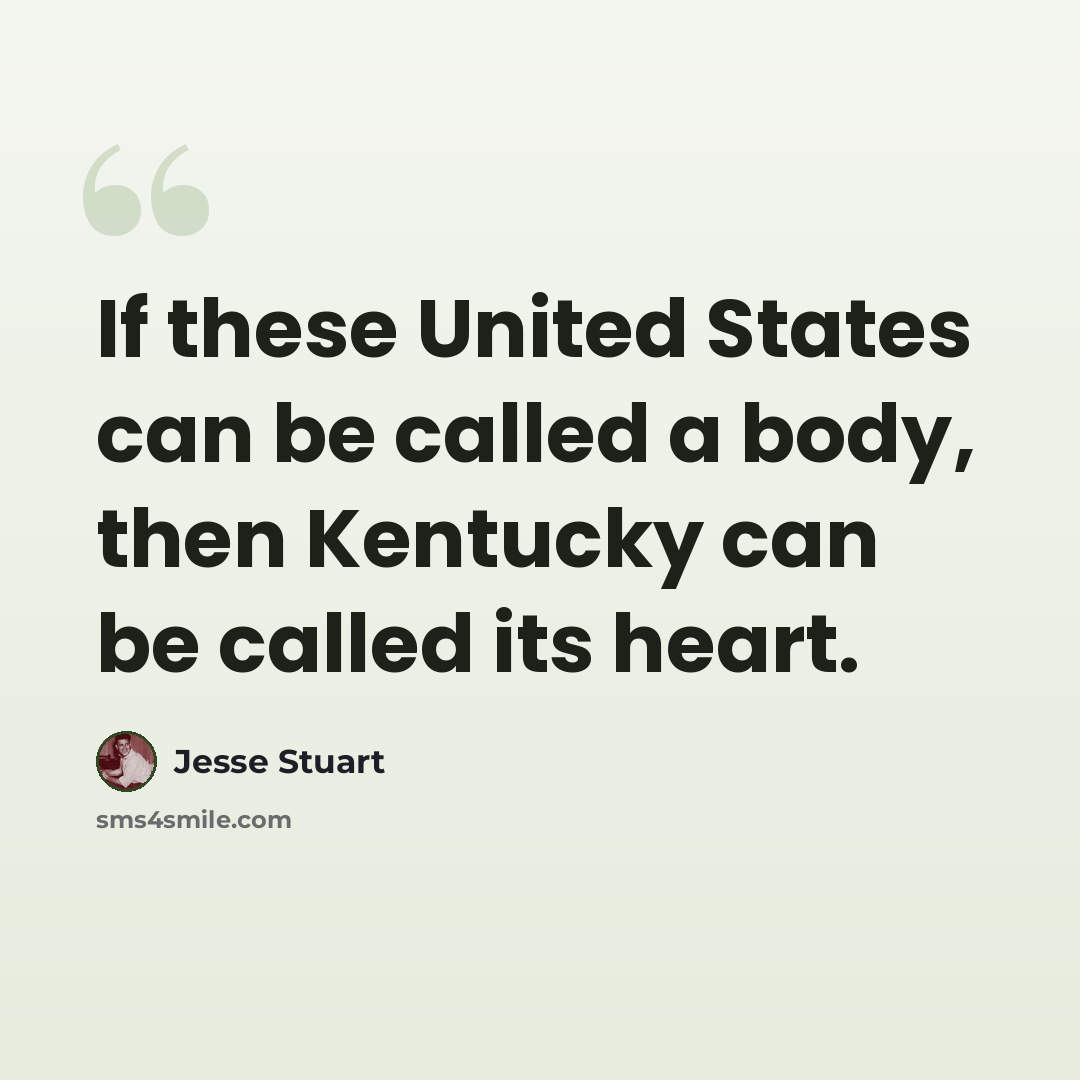 “If these United States can be called a body, then Kentucky can be called its heart.” quote by Jesse Stuart