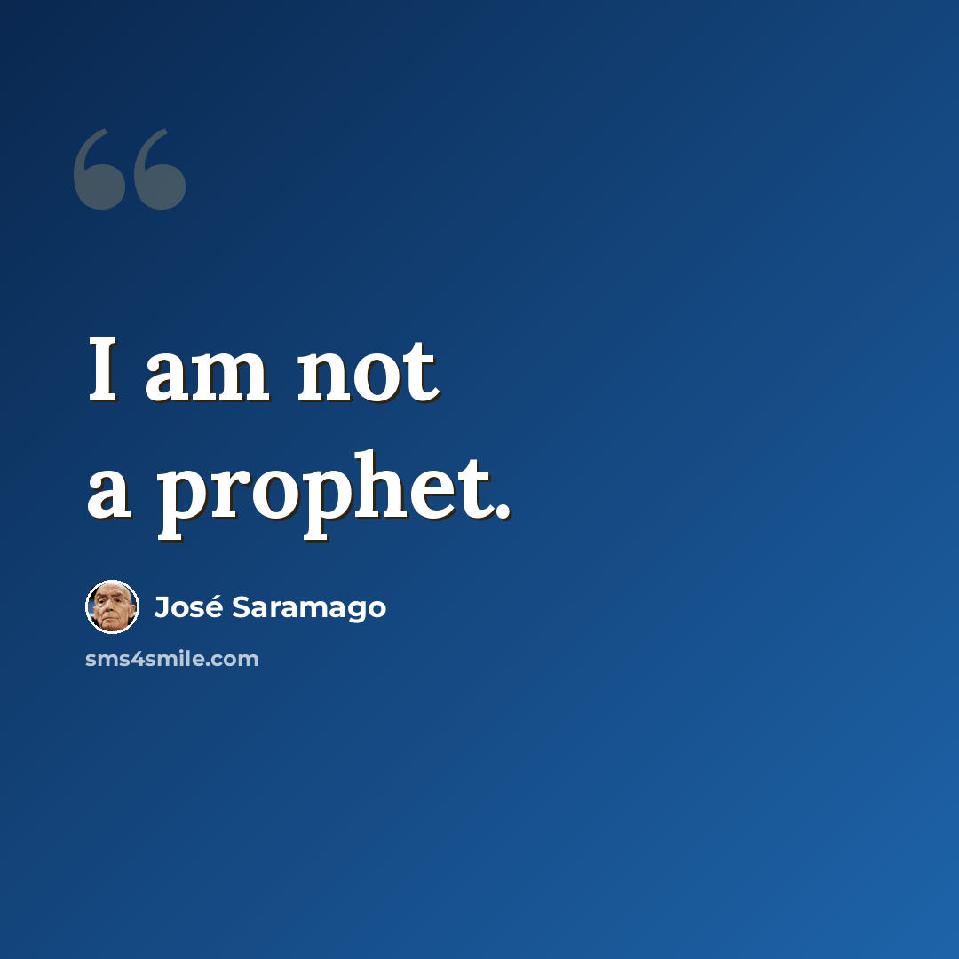 “I am not a prophet.” quote by Jose Saramago