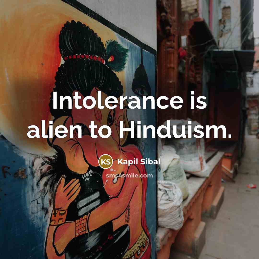“Intolerance is alien to Hinduism.” quote by Kapil Sibal