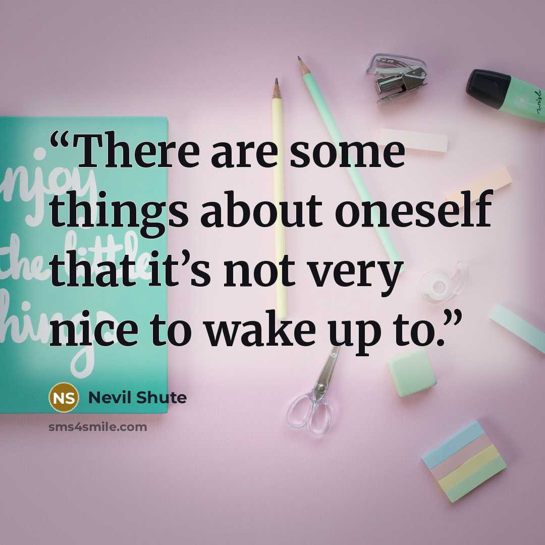 “There are some things about oneself that it’s not very nice to wake up to.” quote by Nevil Shute