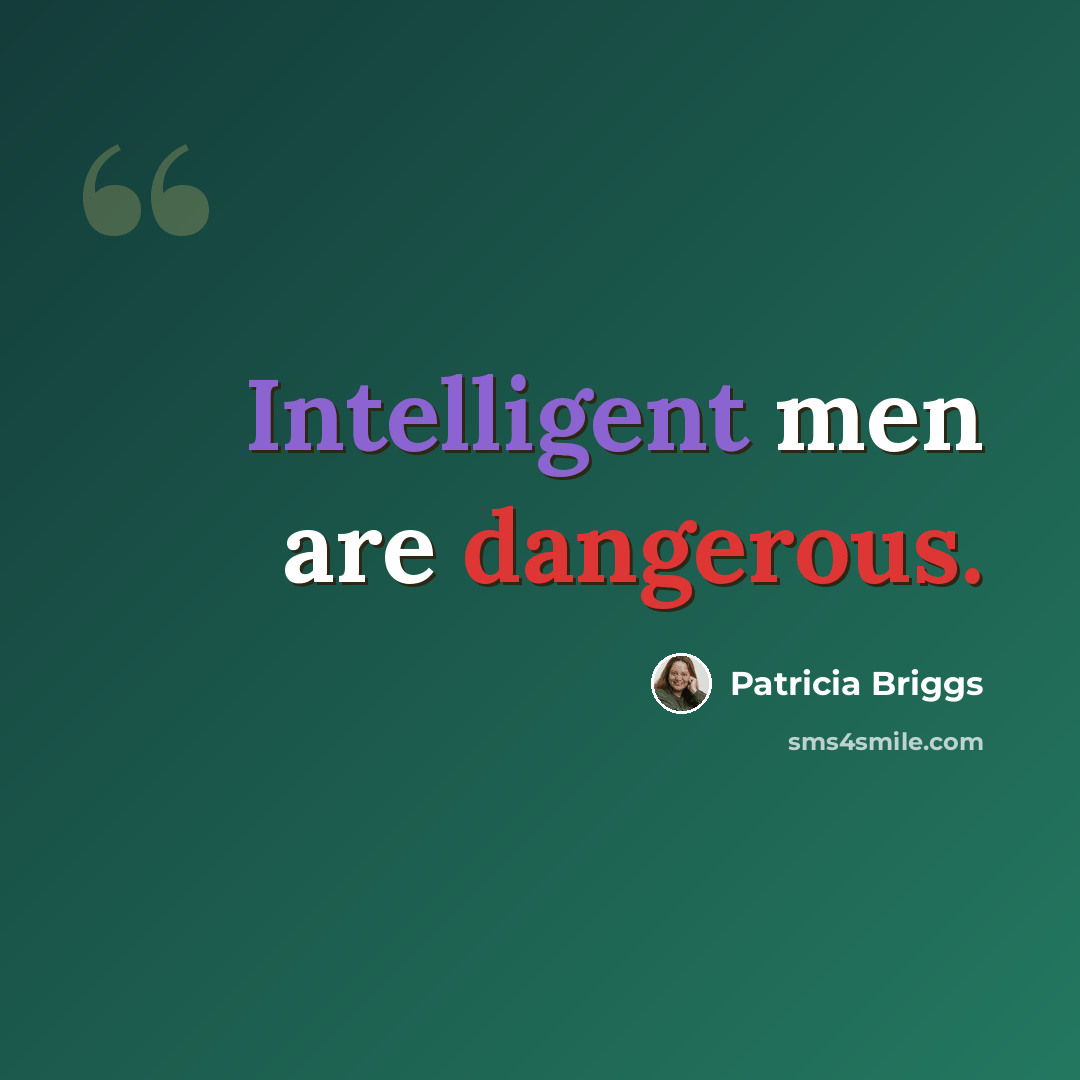“Intelligent men are dangerous.” quote by Patricia Briggs