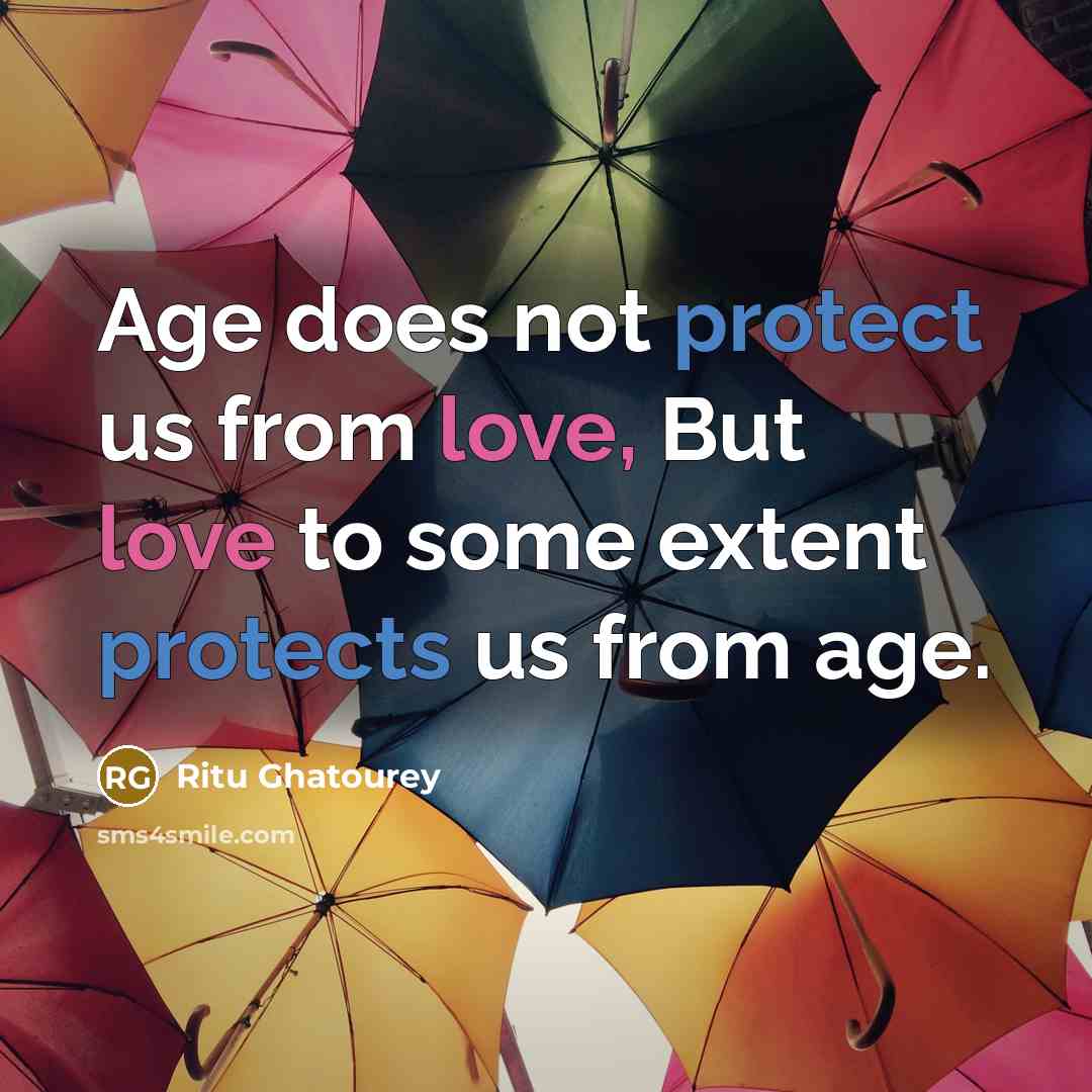 “Age does not protect us from love, But love to some extent protects us from age.” quote by Ritu Ghatourey
