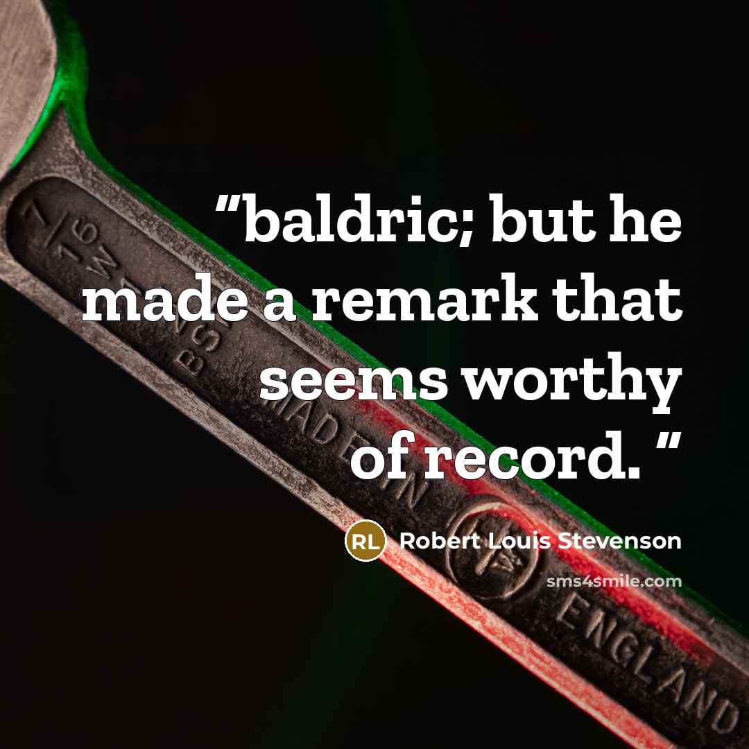 “baldric; but he made a remark that seems worthy of record.” quote by Robert Louis Stevenson