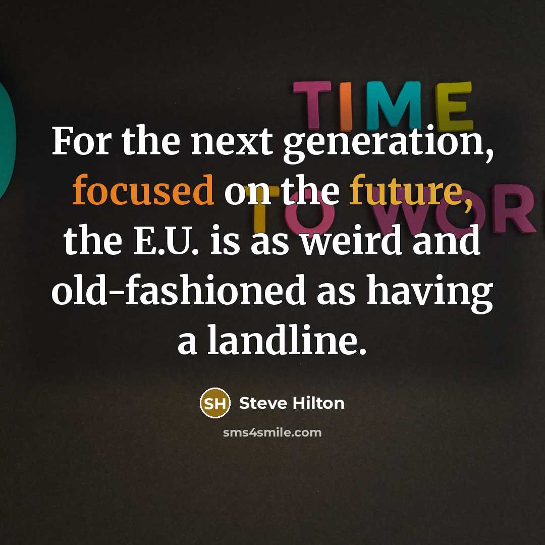 “For the next generation, focused on the future, the E.U. is as weird and old-fashioned as having a landline.” quote by Steve Hilton