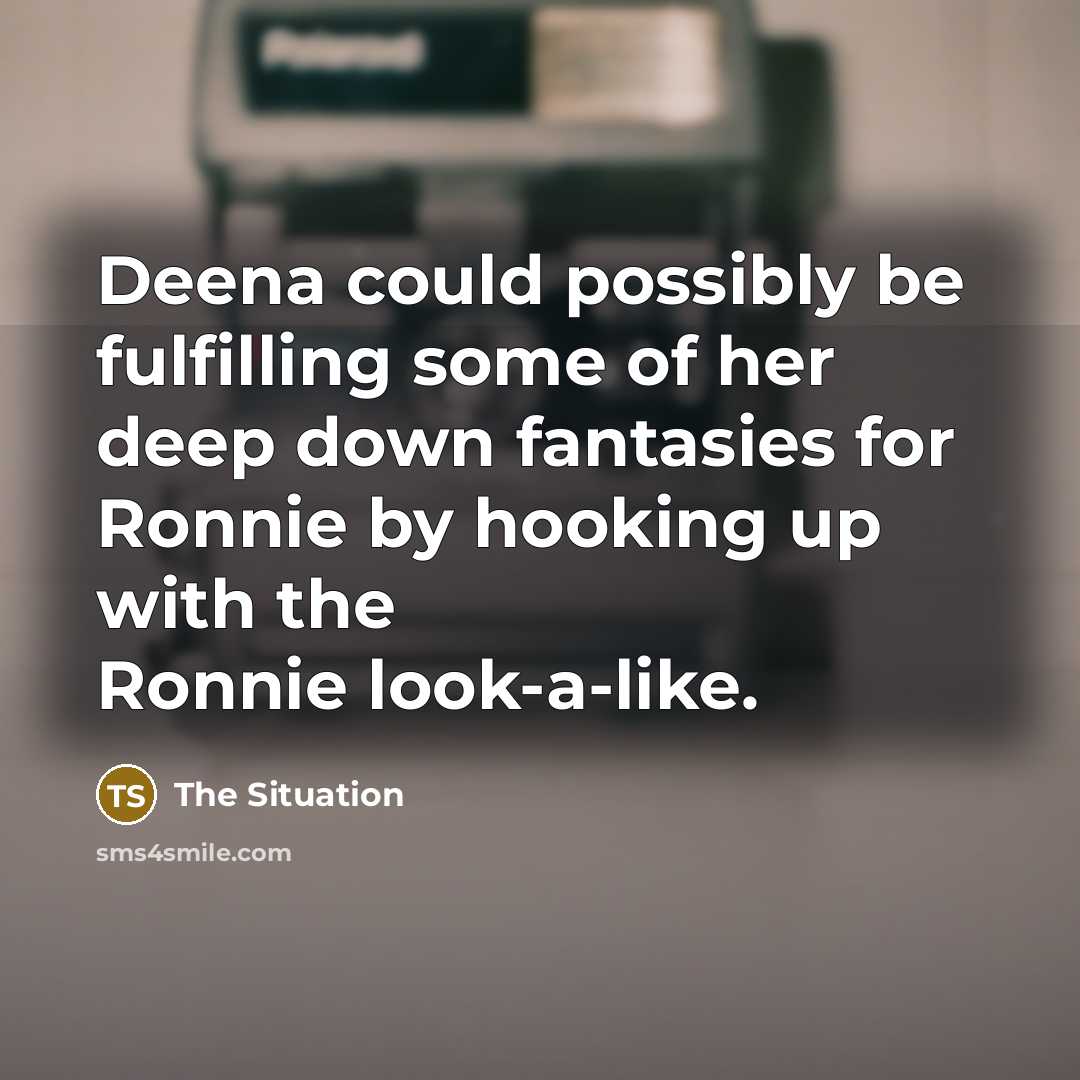 “Deena could possibly be fulfilling some of her deep down fantasies for Ronnie by hooking up with the Ronnie look-a-like.” quote by The Situation