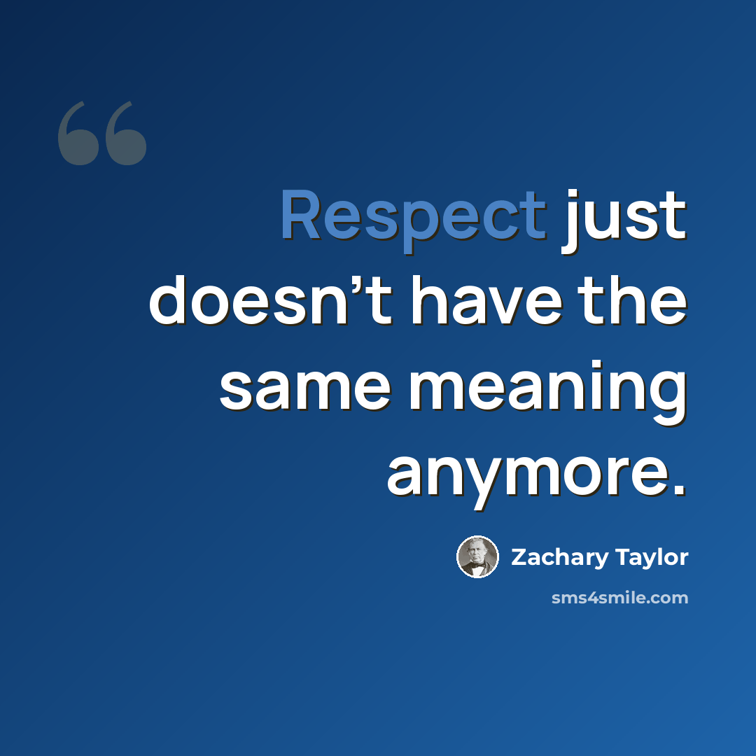 “Respect just doesn't have the same meaning anymore.” quote by Zachary Taylor