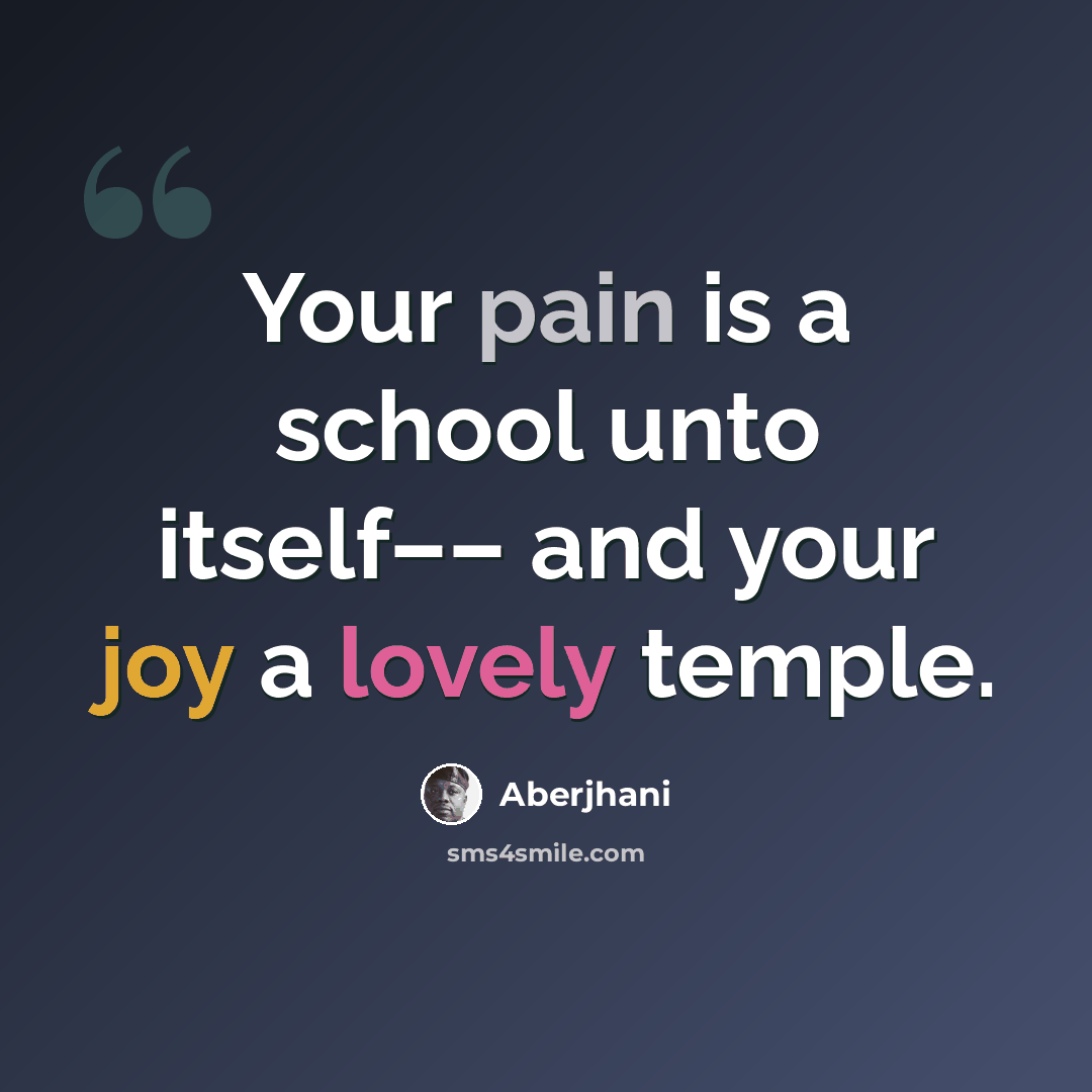 “Your pain is a school unto itself–– and your joy a lovely temple.” quote by Aberjhani