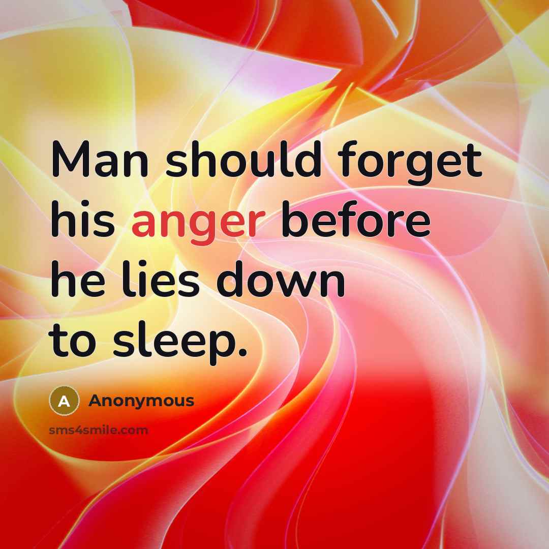 “Man should forget his anger before he lies down to sleep.” quote by Anonymous
