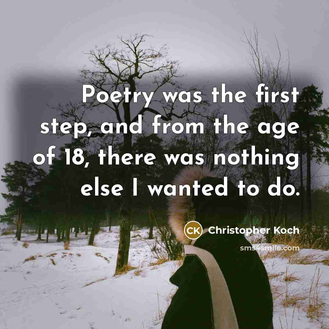 “Poetry was the first step, and from the age of 18, there was nothing else I wanted to do.” quote by Christopher Koch
