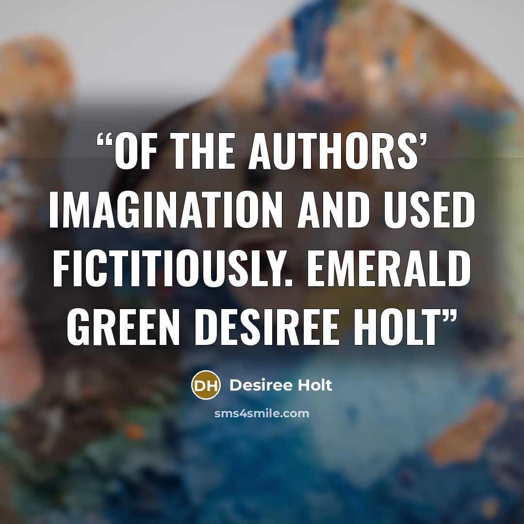 “of the authors’ imagination and used fictitiously. Emerald Green Desiree Holt” quote by Desiree Holt