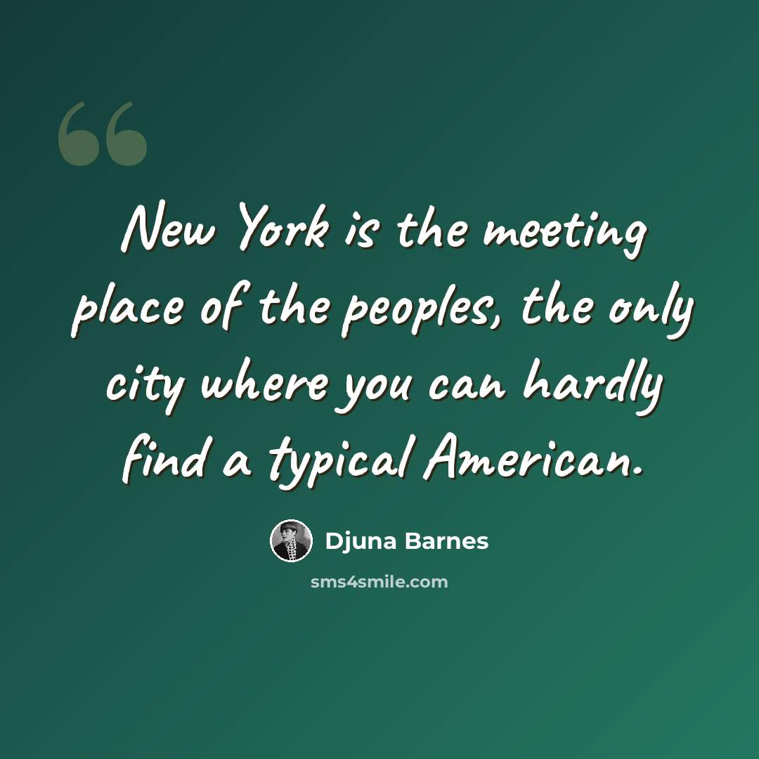 “New York is the meeting place of the peoples, the only city where you can hardly find a typical American.” quote by Djuna Barnes