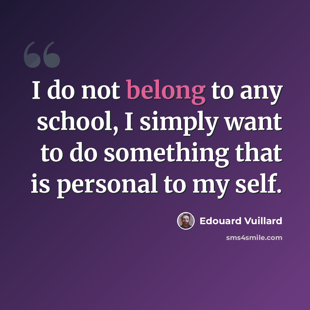 “I do not belong to any school, I simply want to do something that is personal to my self.” quote by Edouard Vuillard
