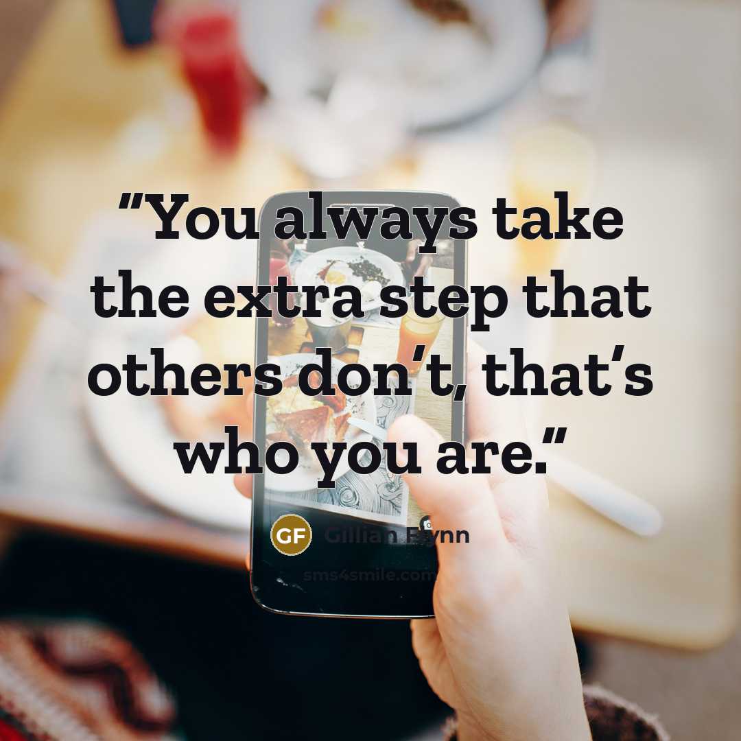 “You always take the extra step that others don’t, that’s who you are.” quote by Gillian Flynn