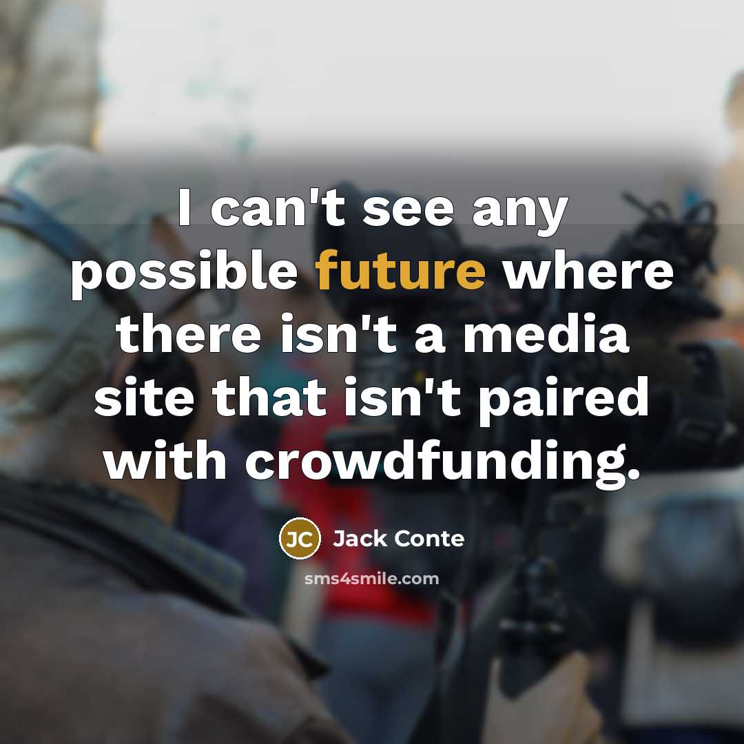 “I can't see any possible future where there isn't a media site that isn't paired with crowdfunding.” quote by Jack Conte