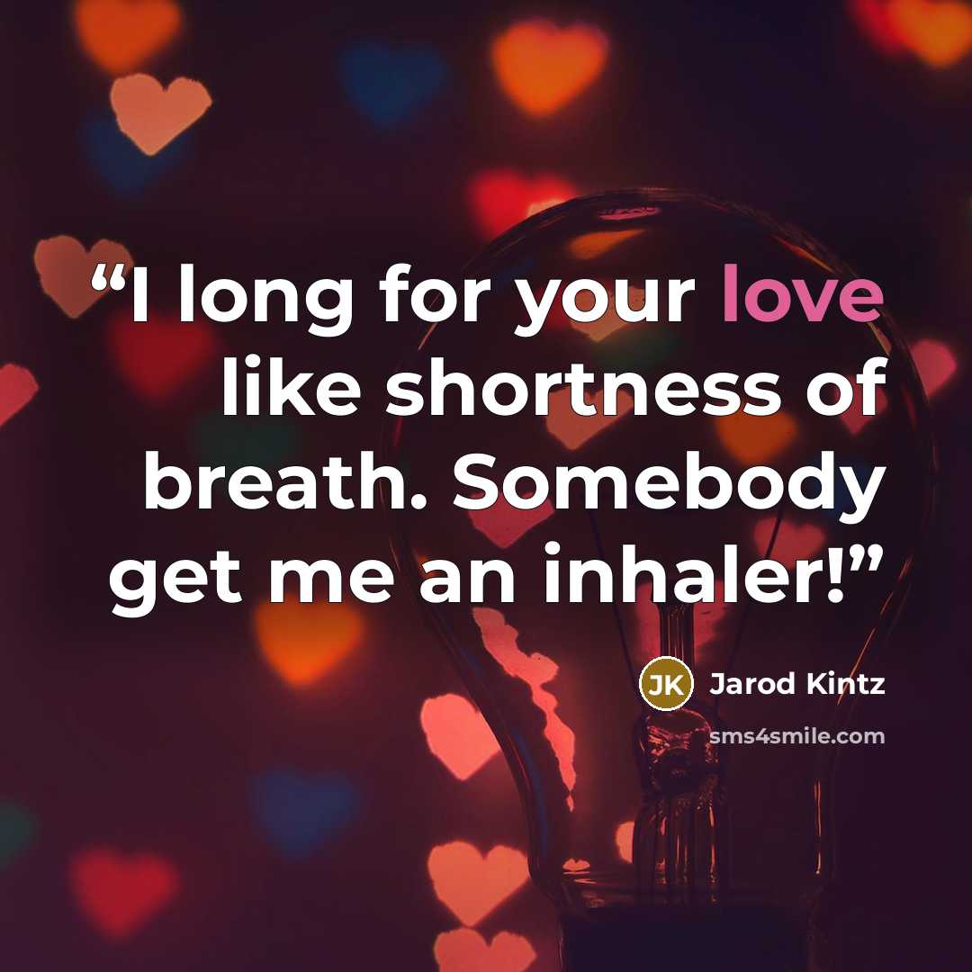 “I long for your love like shortness of breath. Somebody get me an inhaler!” quote by Jarod Kintz