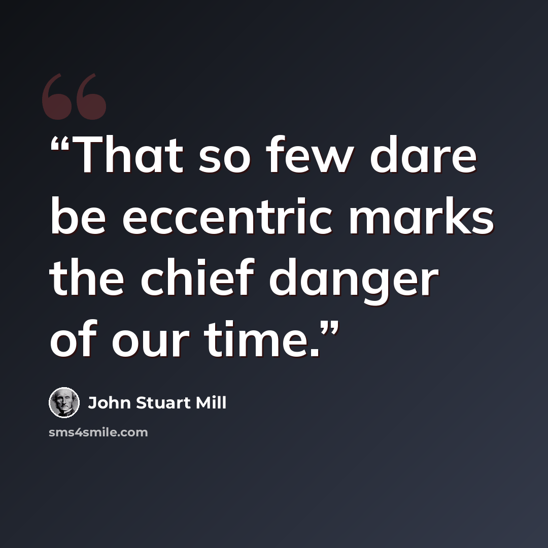 “That so few dare be eccentric marks the chief danger of our time.” quote by John Stuart Mill