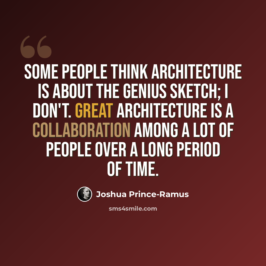 “Some people think architecture is about the genius sketch; I don't. Great architecture is a collaboration among a lot of people over a long period of time.” quote by Joshua Prince-Ramus