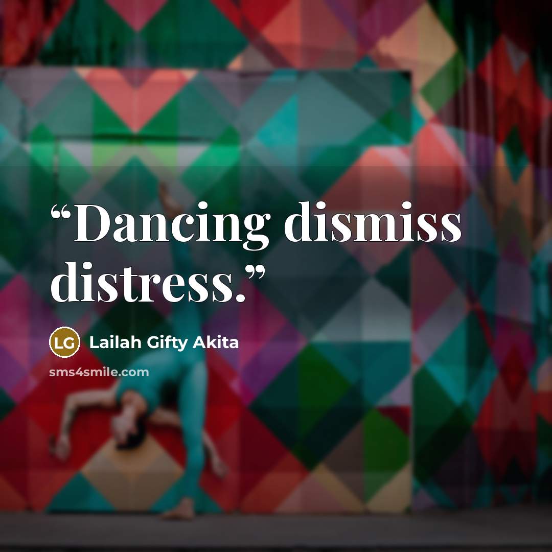 “Dancing dismiss distress.” quote by Lailah Gifty Akita