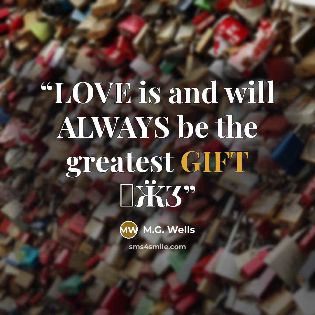 “LOVE is and will ALWAYS be the greatest GIFT ƸӜƷ” quote by M.G. Wells