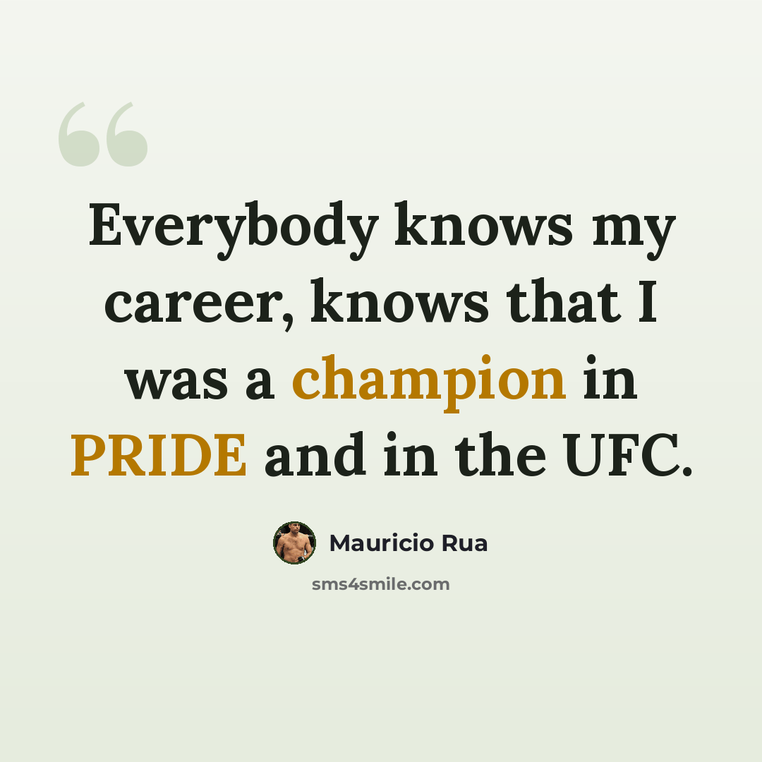 “Everybody knows my career, knows that I was a champion in PRIDE and in the UFC.” quote by Mauricio Rua