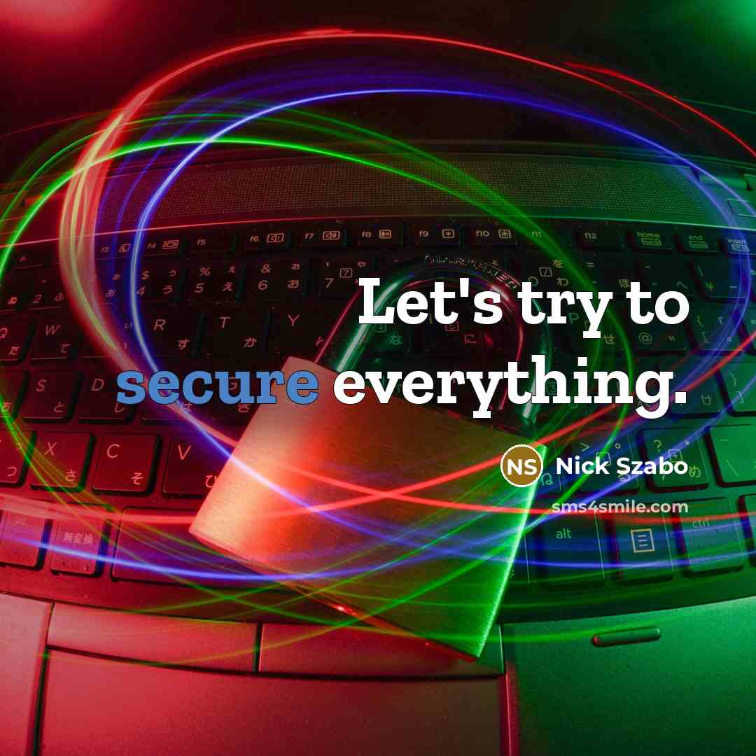 “Let's try to secure everything.” quote by Nick Szabo